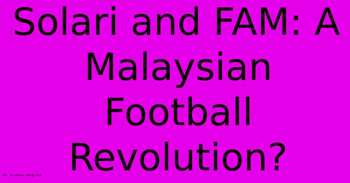 Solari And FAM: A Malaysian Football Revolution?