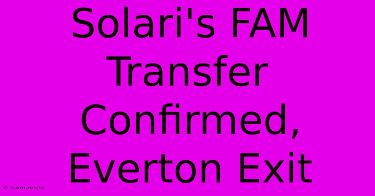 Solari's FAM Transfer Confirmed, Everton Exit