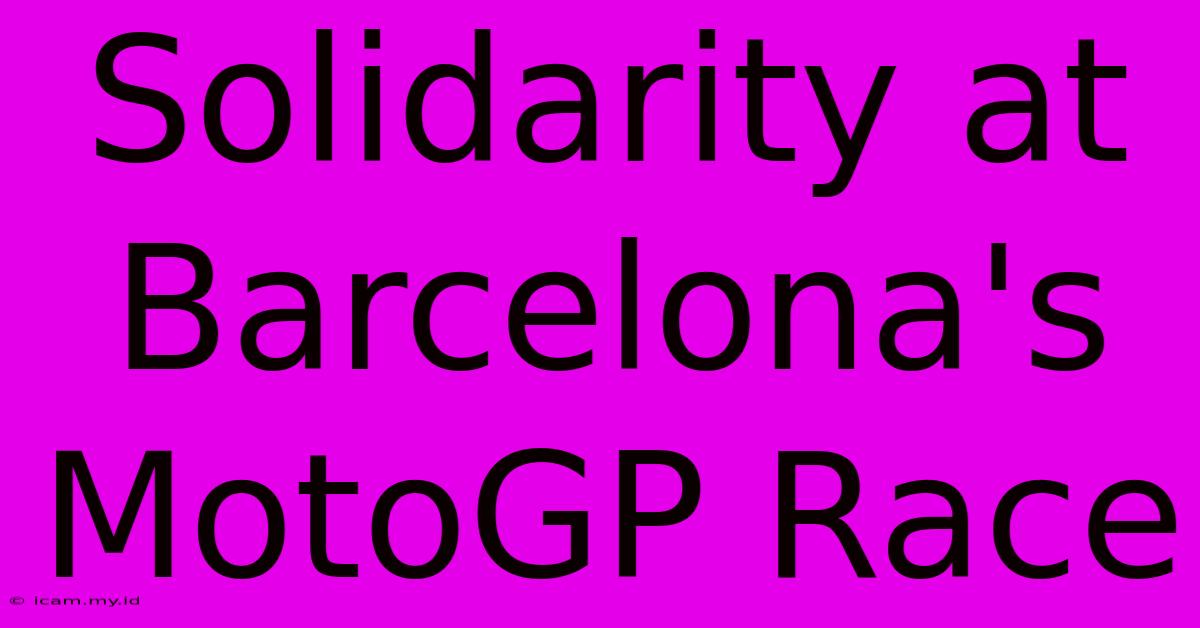 Solidarity At Barcelona's MotoGP Race