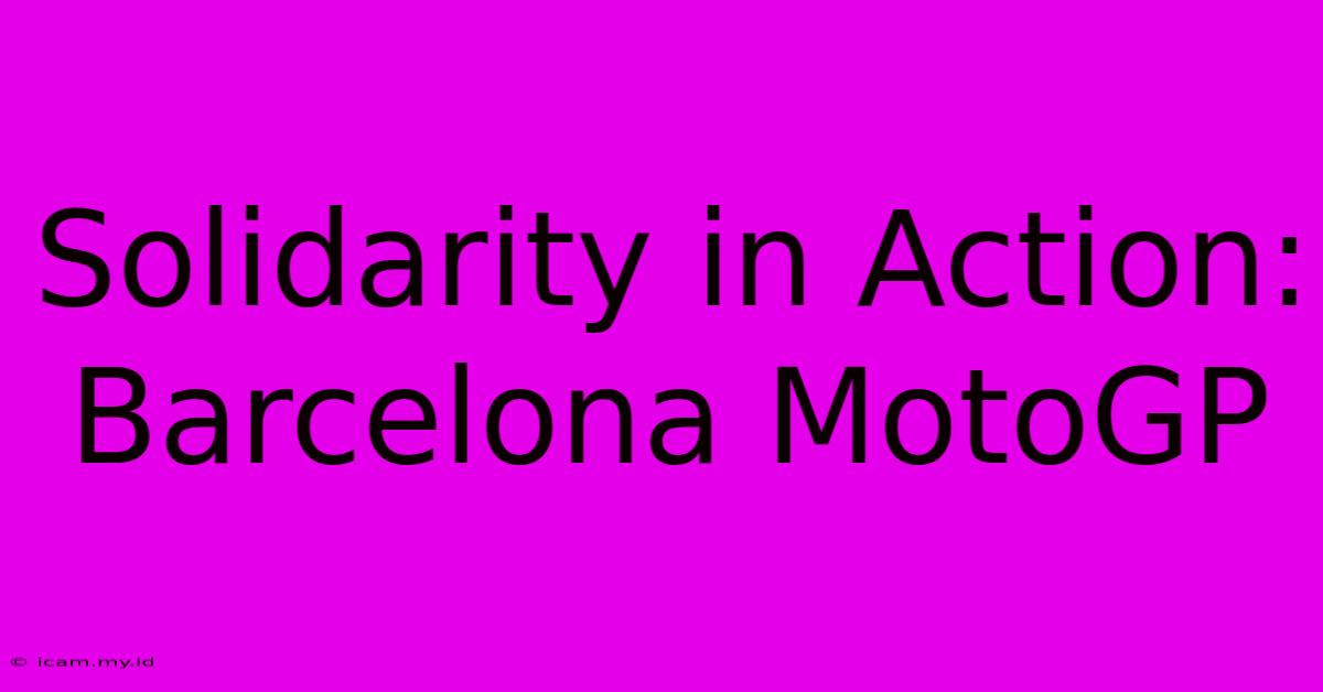 Solidarity In Action: Barcelona MotoGP