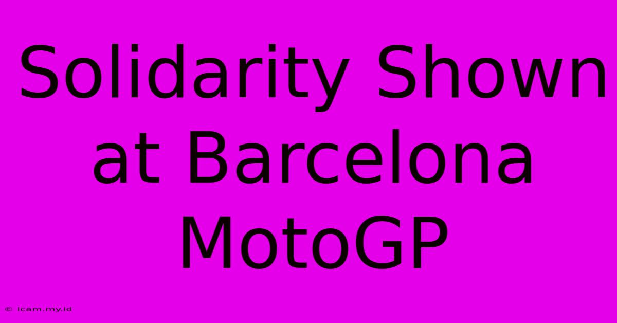 Solidarity Shown At Barcelona MotoGP