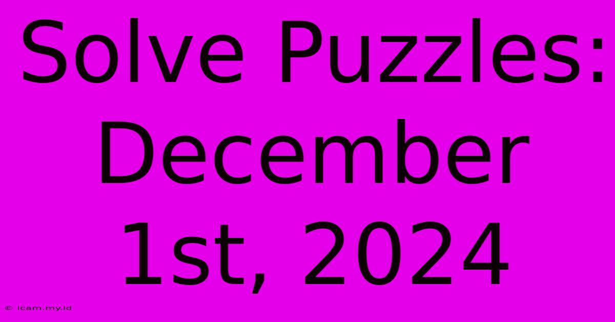 Solve Puzzles: December 1st, 2024