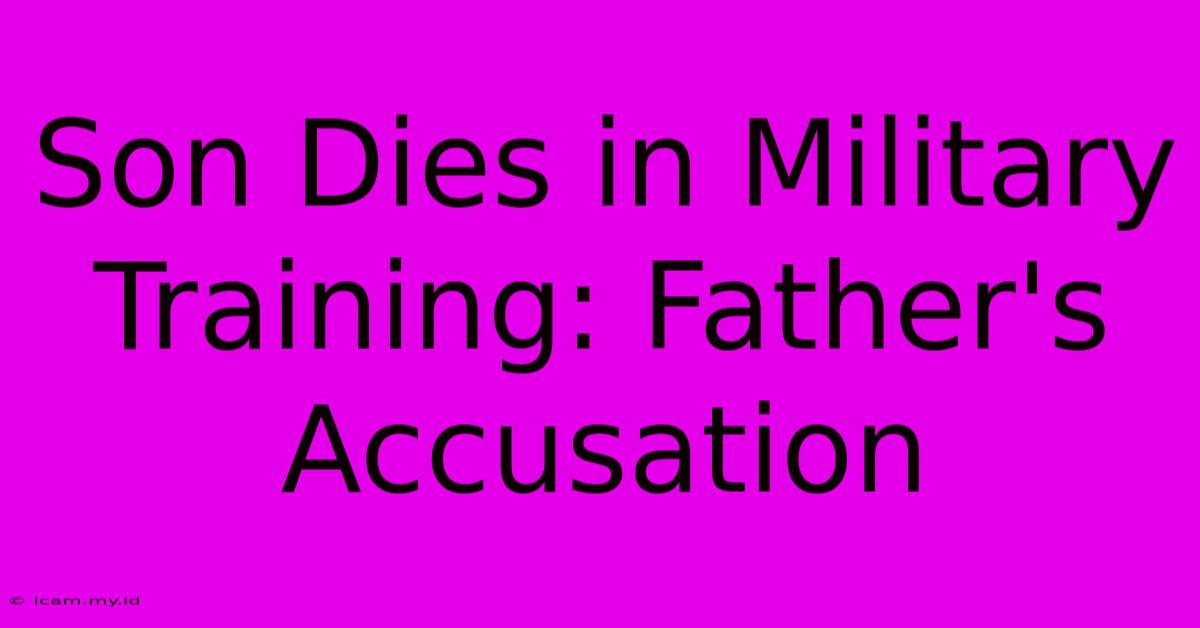 Son Dies In Military Training: Father's Accusation