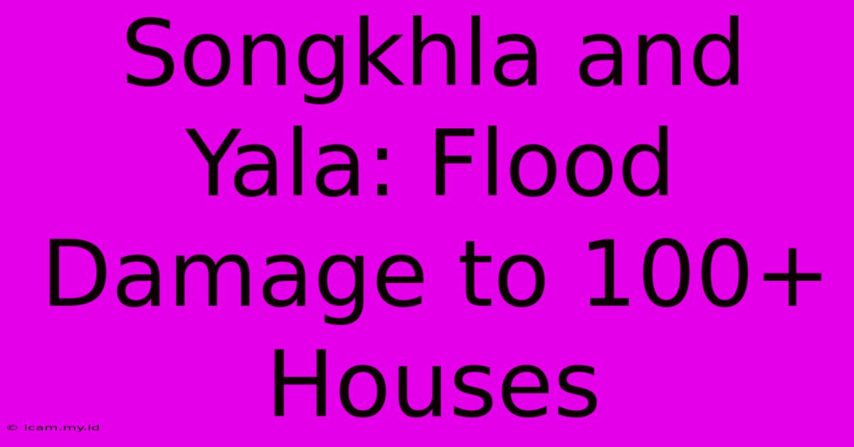 Songkhla And Yala: Flood Damage To 100+ Houses