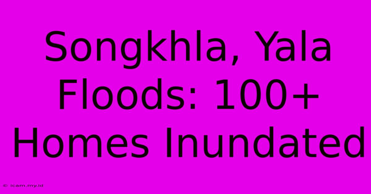 Songkhla, Yala Floods: 100+ Homes Inundated