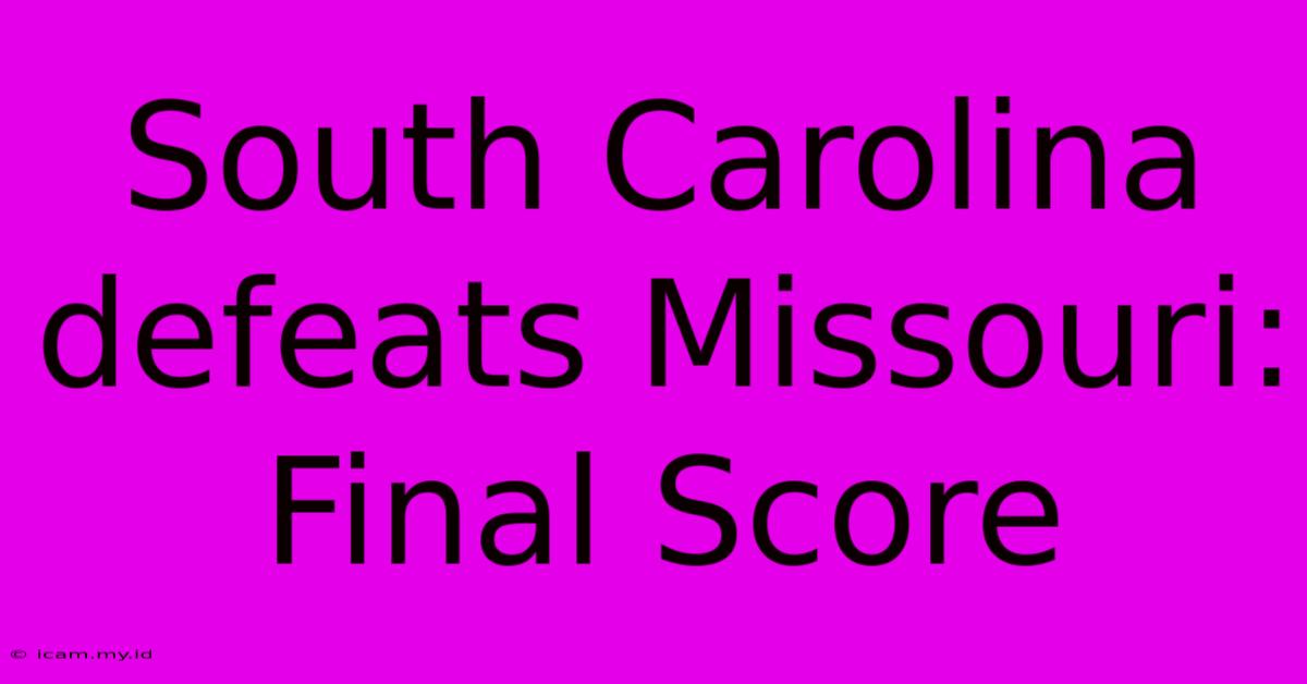 South Carolina Defeats Missouri: Final Score