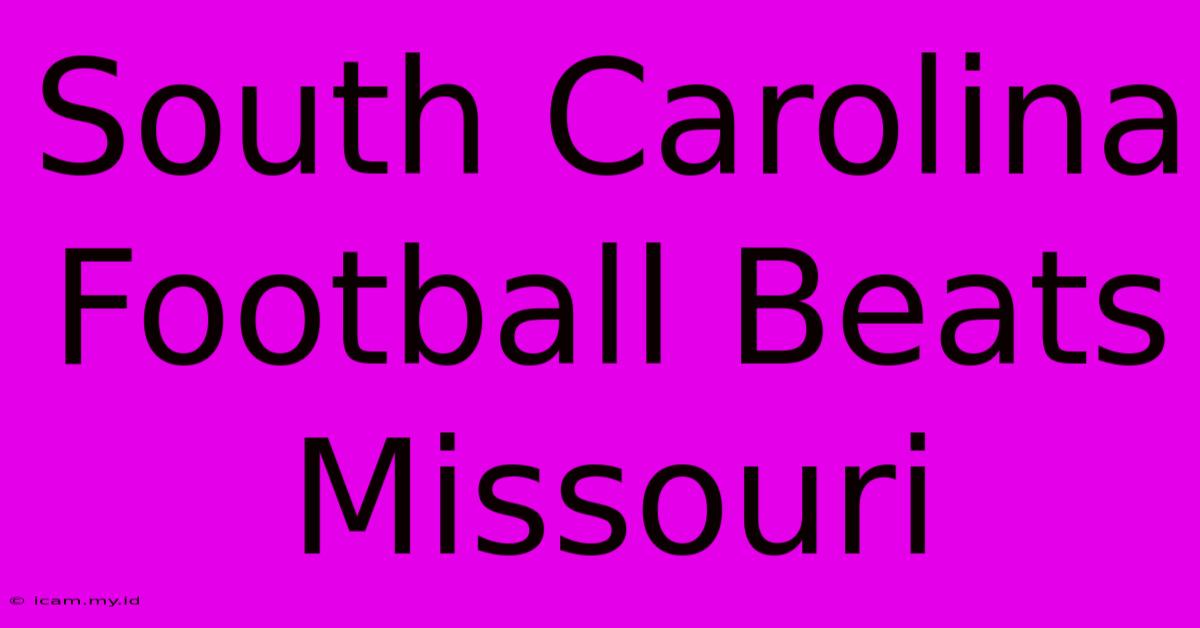 South Carolina Football Beats Missouri