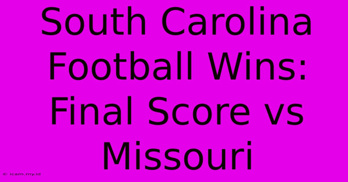 South Carolina Football Wins: Final Score Vs Missouri