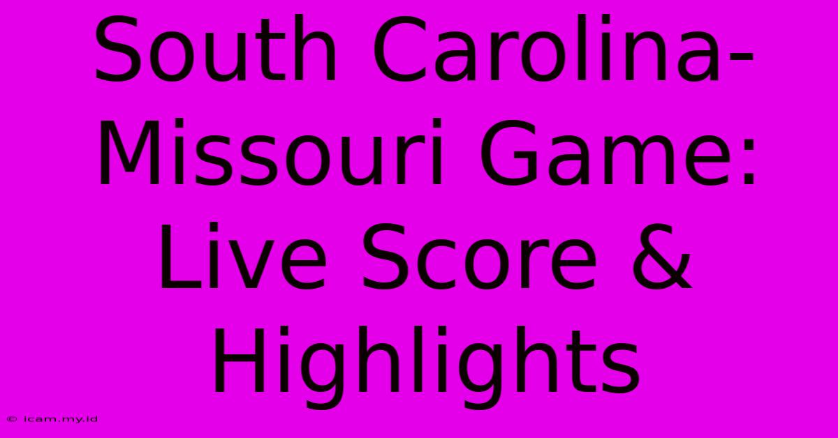 South Carolina-Missouri Game: Live Score & Highlights