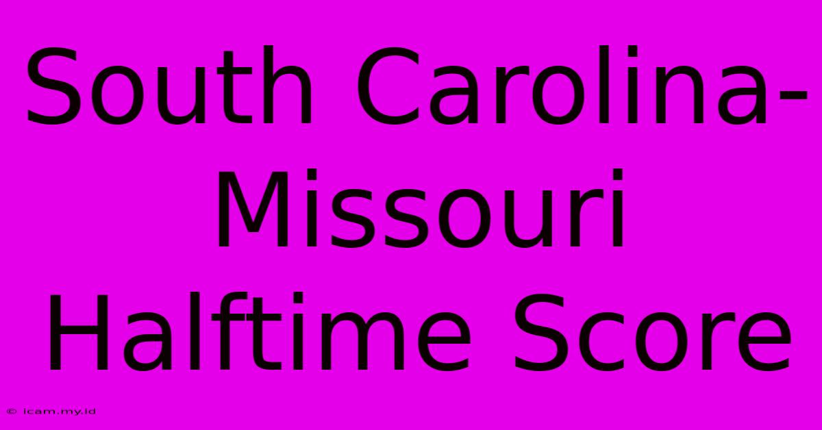 South Carolina-Missouri Halftime Score