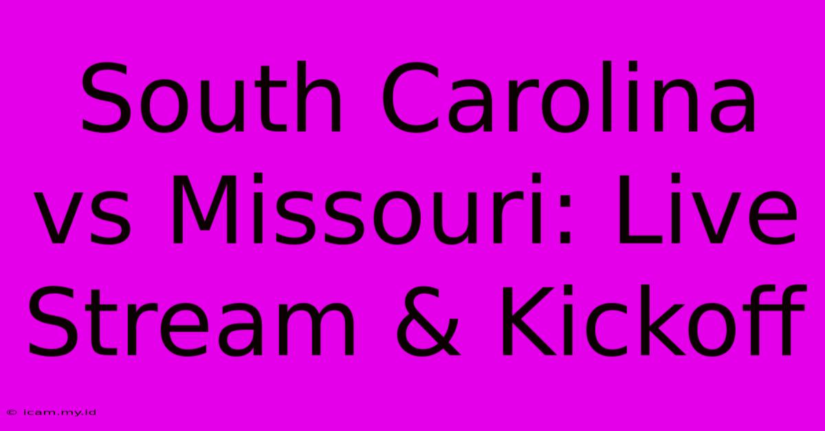 South Carolina Vs Missouri: Live Stream & Kickoff