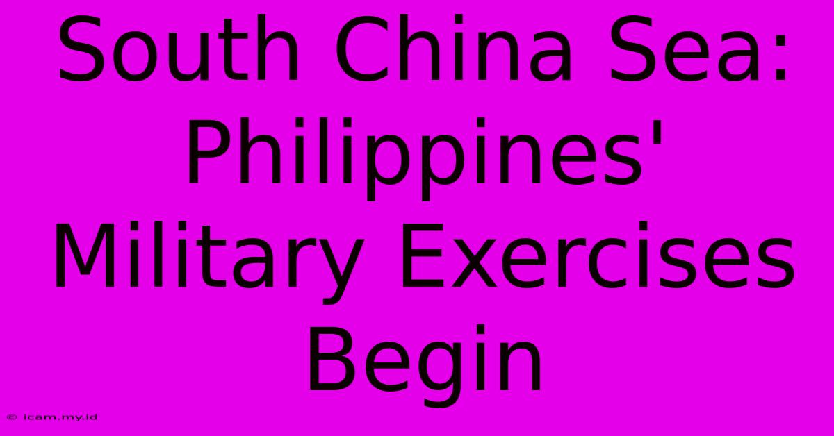 South China Sea: Philippines' Military Exercises Begin