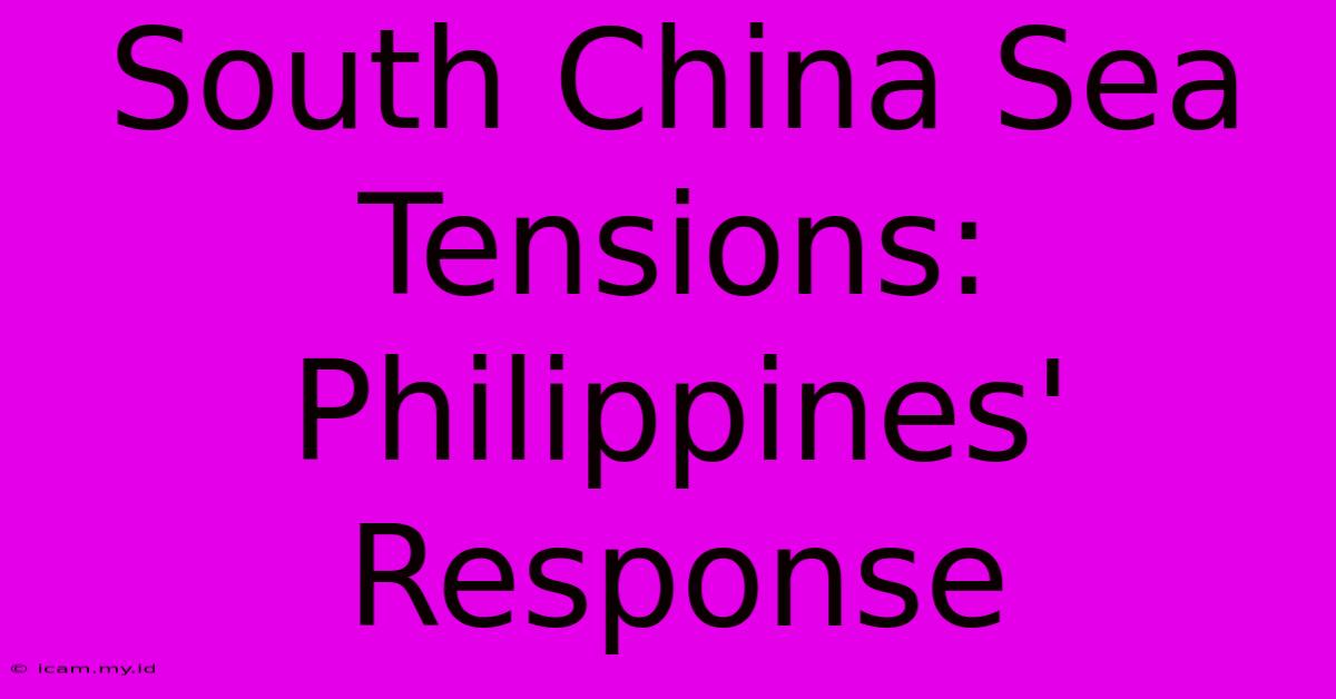 South China Sea Tensions: Philippines' Response