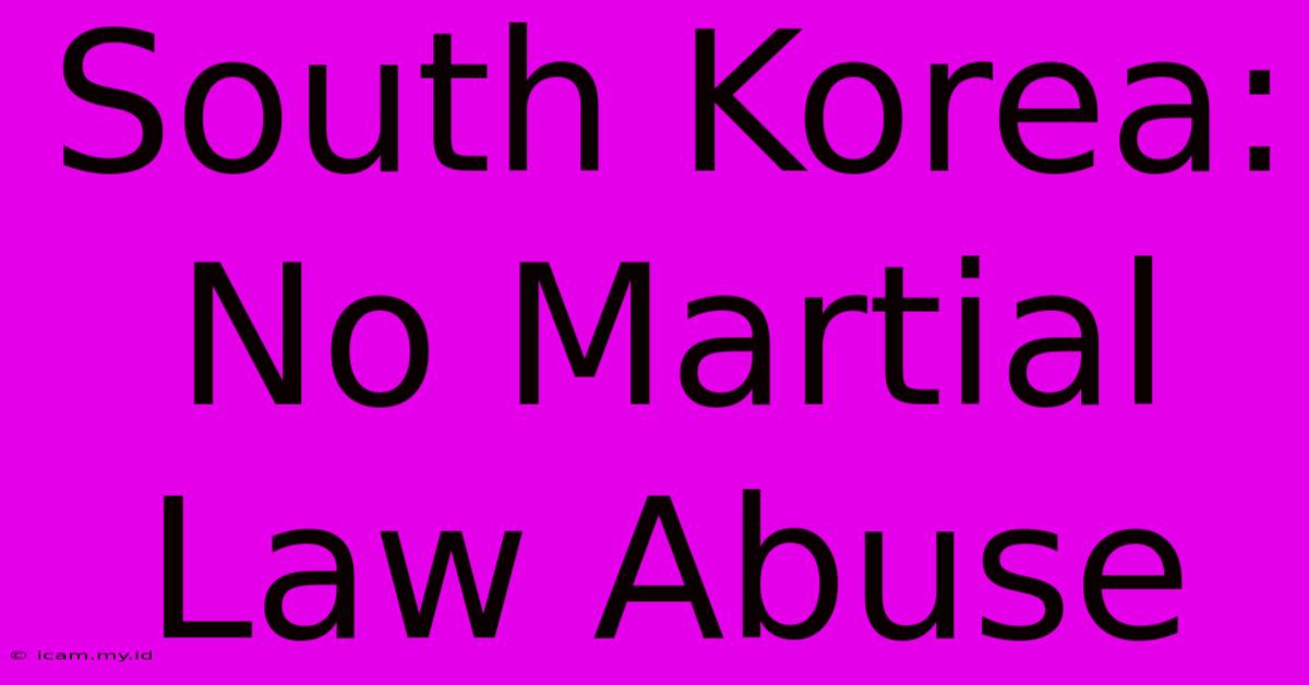 South Korea: No Martial Law Abuse