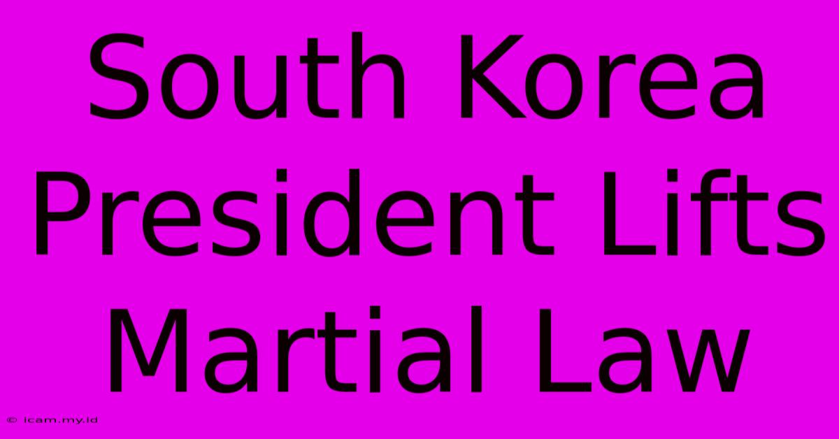 South Korea President Lifts Martial Law