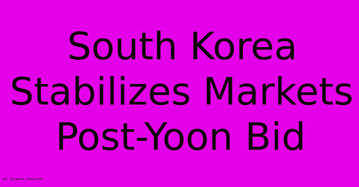 South Korea Stabilizes Markets Post-Yoon Bid