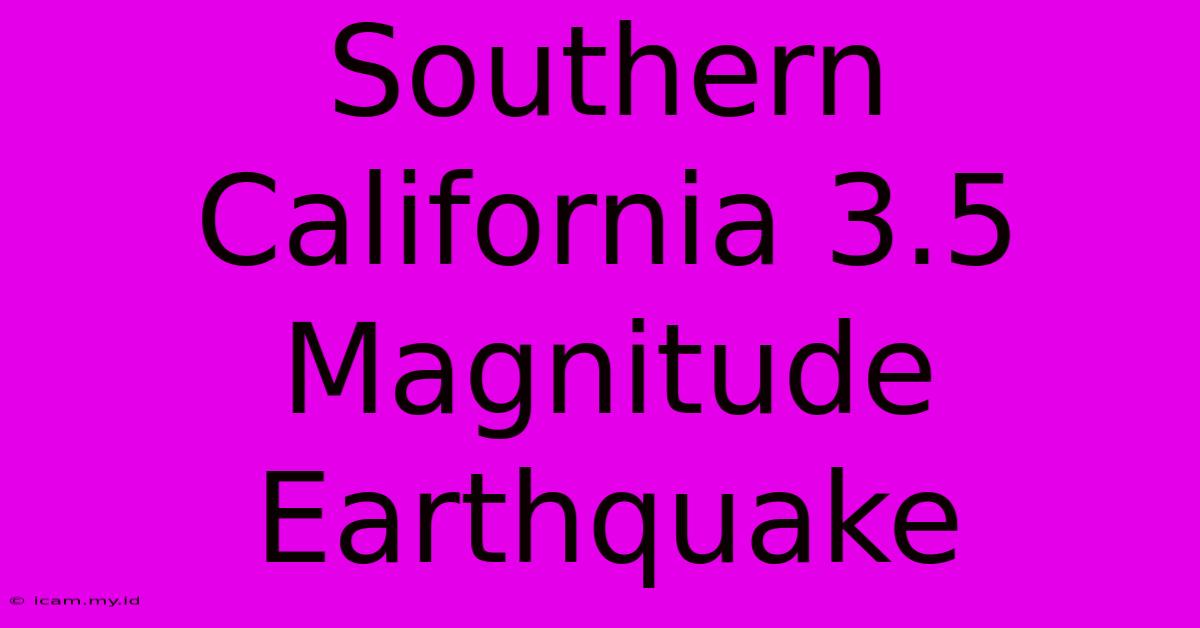 Southern California 3.5 Magnitude Earthquake