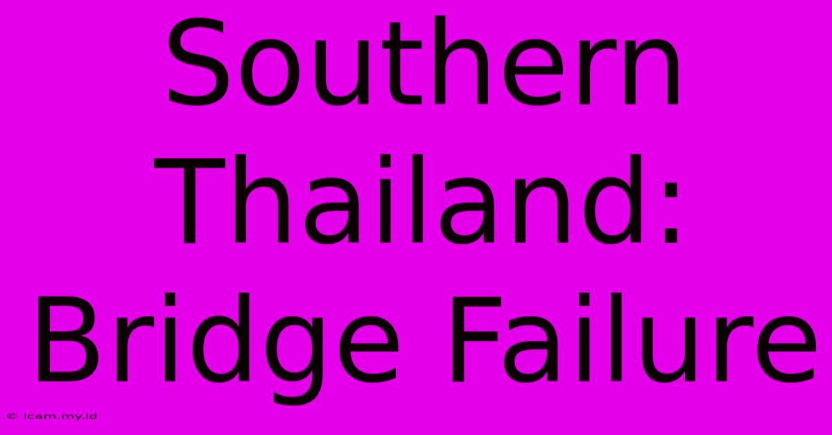 Southern Thailand: Bridge Failure