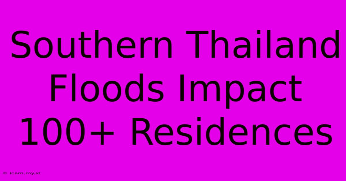 Southern Thailand Floods Impact 100+ Residences