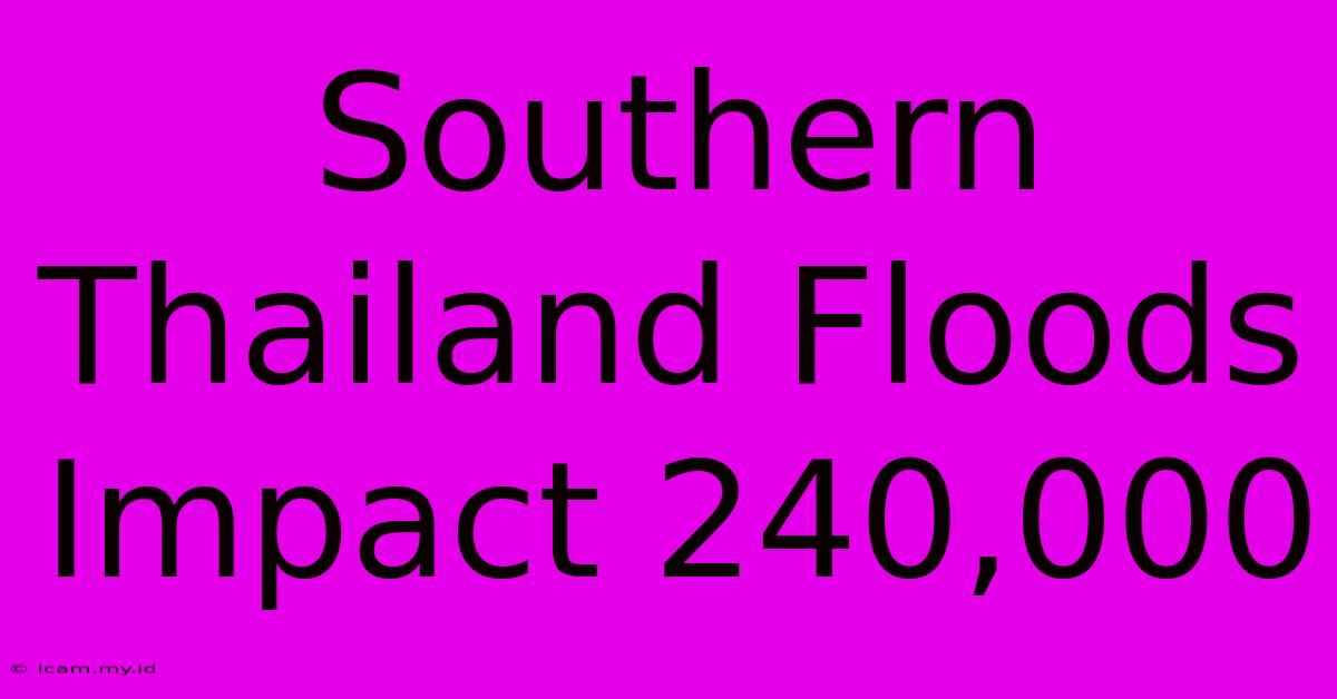 Southern Thailand Floods Impact 240,000