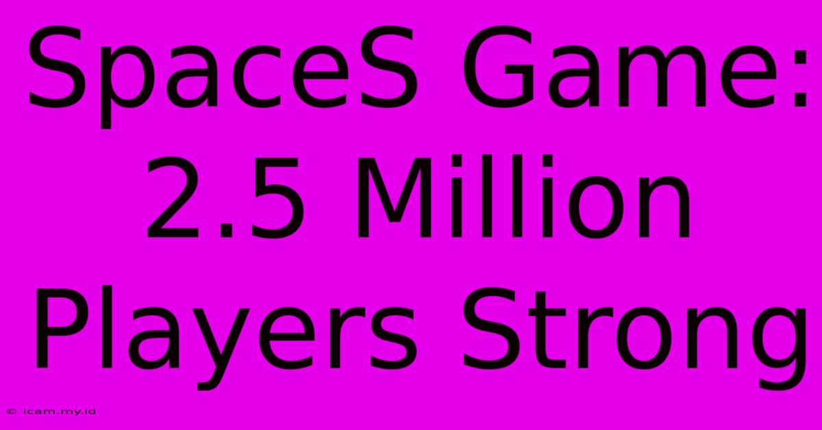 SpaceS Game: 2.5 Million Players Strong