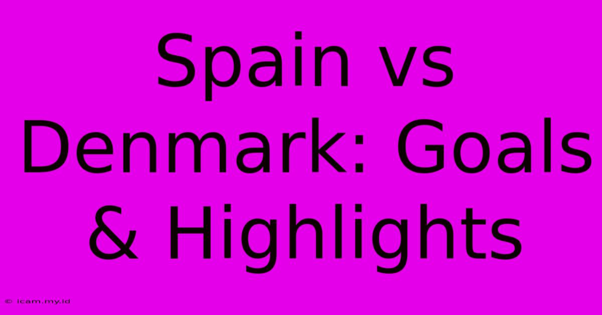 Spain Vs Denmark: Goals & Highlights