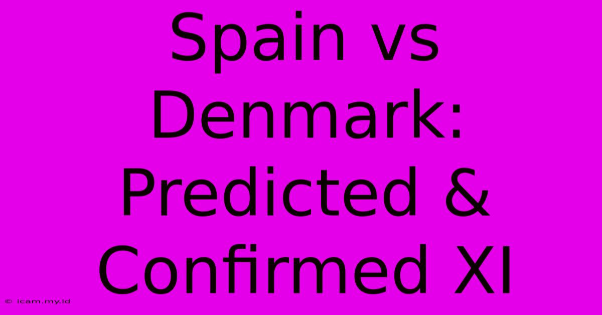 Spain Vs Denmark: Predicted & Confirmed XI