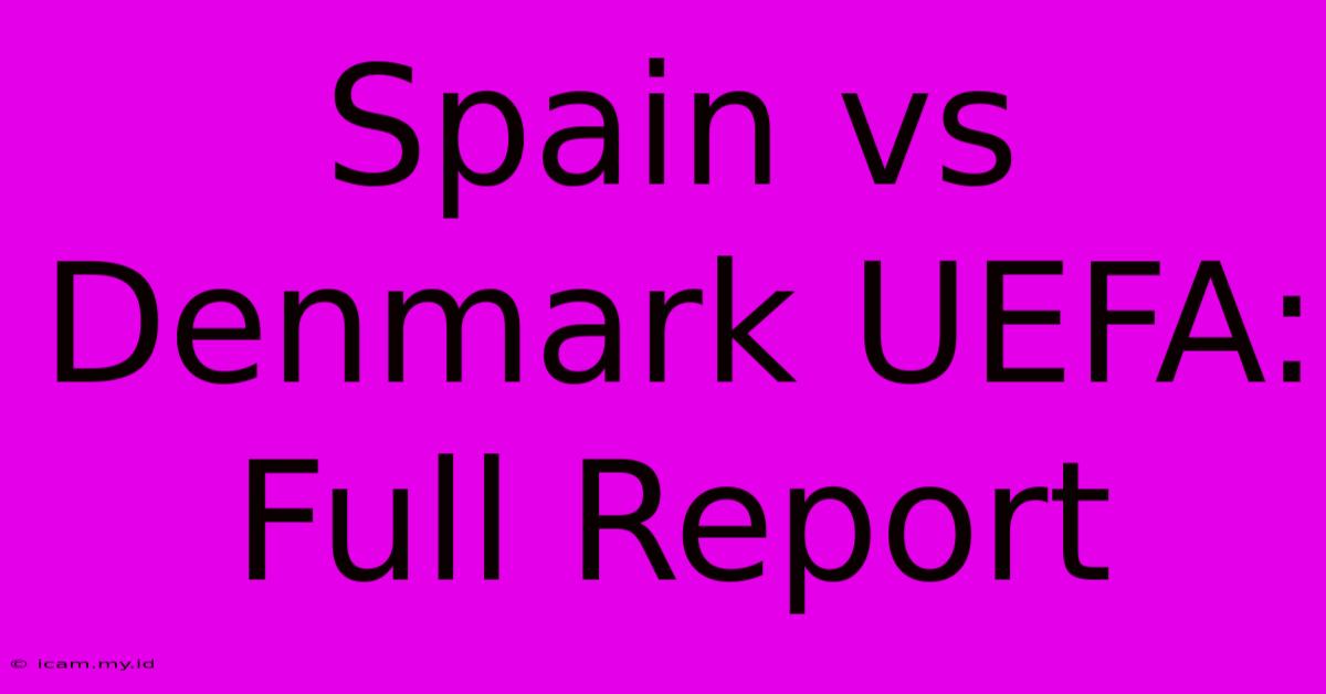 Spain Vs Denmark UEFA: Full Report Spain Vs Denmark UEFA: Full Report