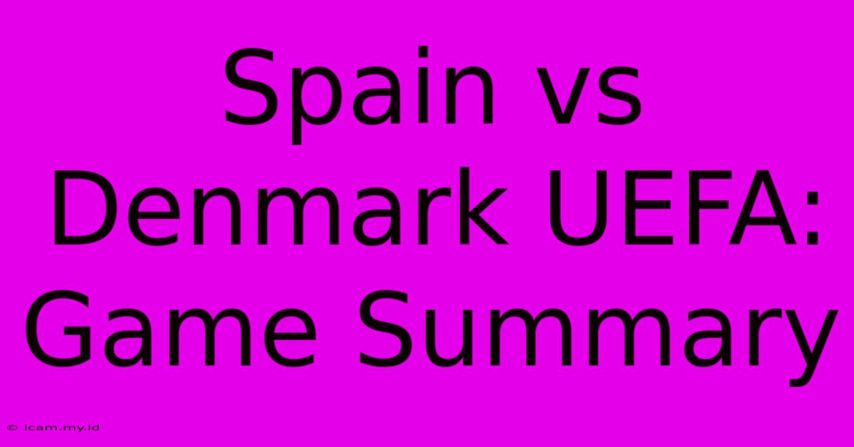 Spain Vs Denmark UEFA: Game Summary