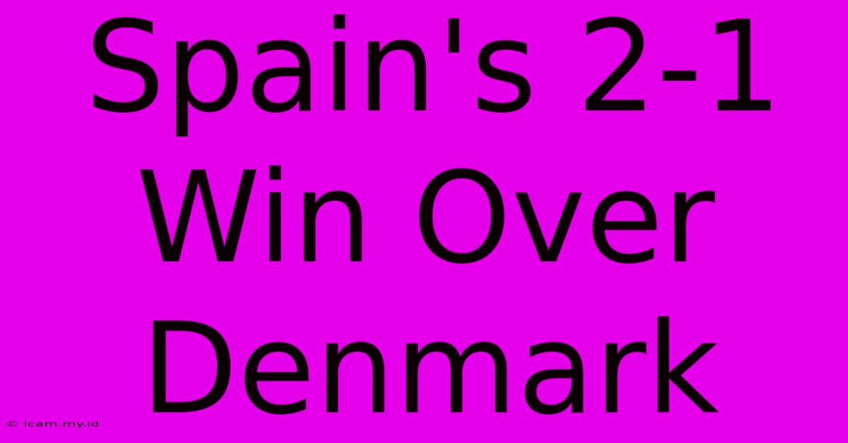 Spain's 2-1 Win Over Denmark