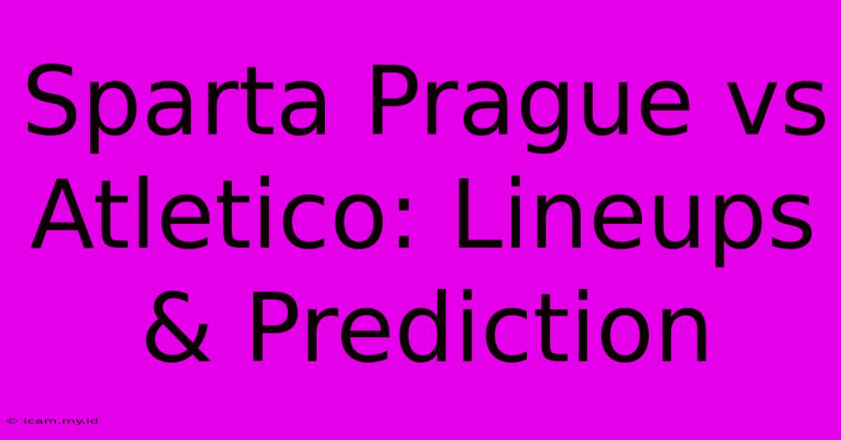 Sparta Prague Vs Atletico: Lineups & Prediction