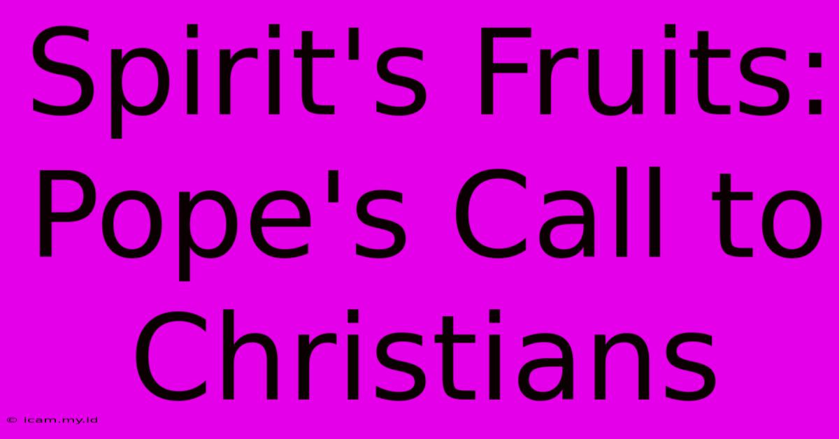 Spirit's Fruits: Pope's Call To Christians