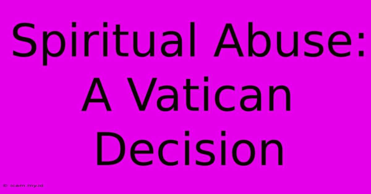 Spiritual Abuse: A Vatican Decision