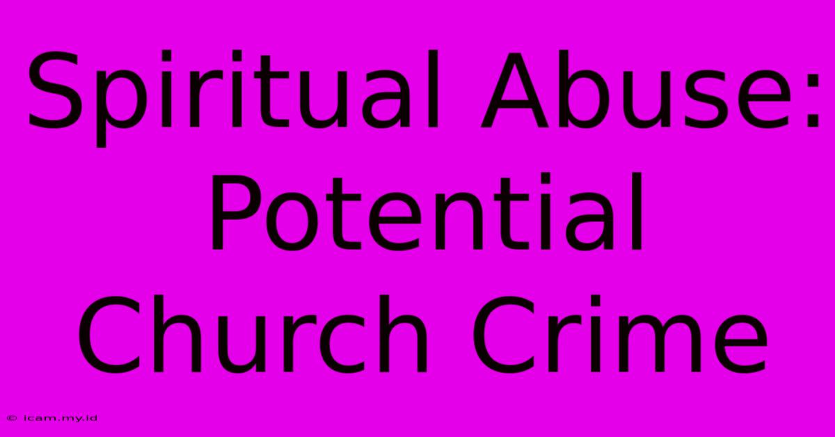 Spiritual Abuse: Potential Church Crime