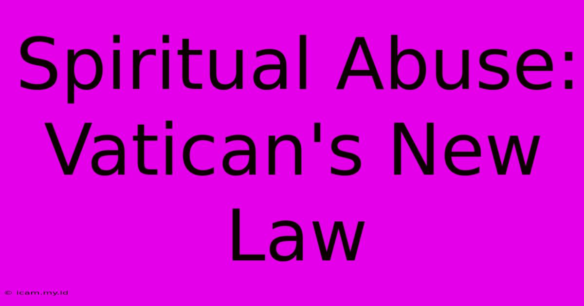 Spiritual Abuse: Vatican's New Law