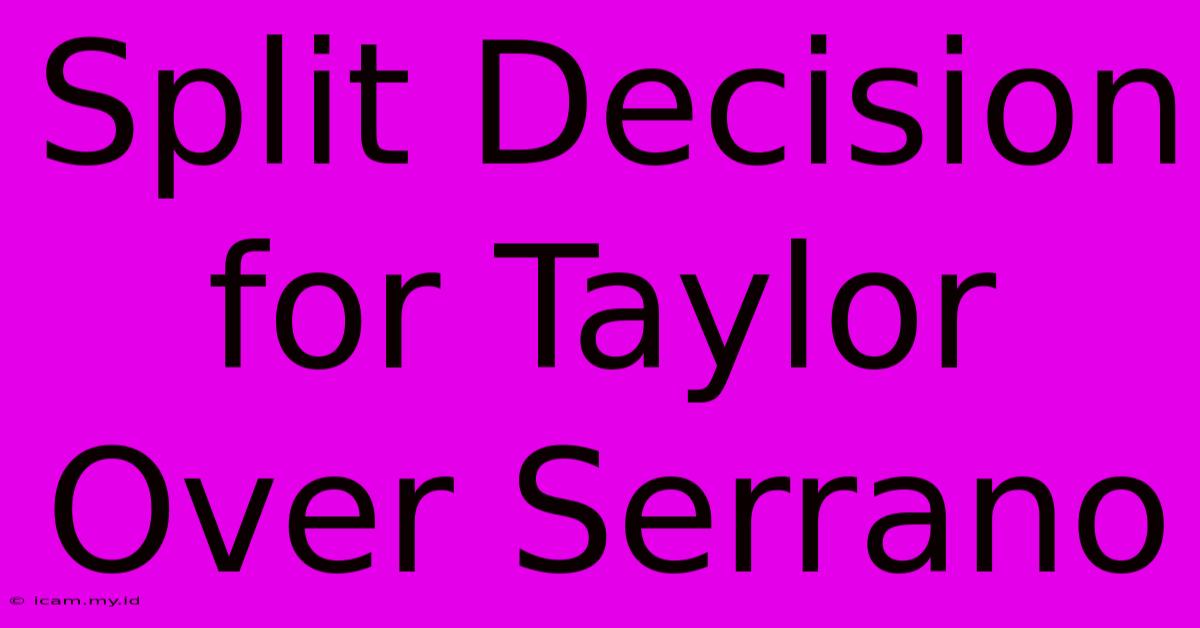 Split Decision For Taylor Over Serrano