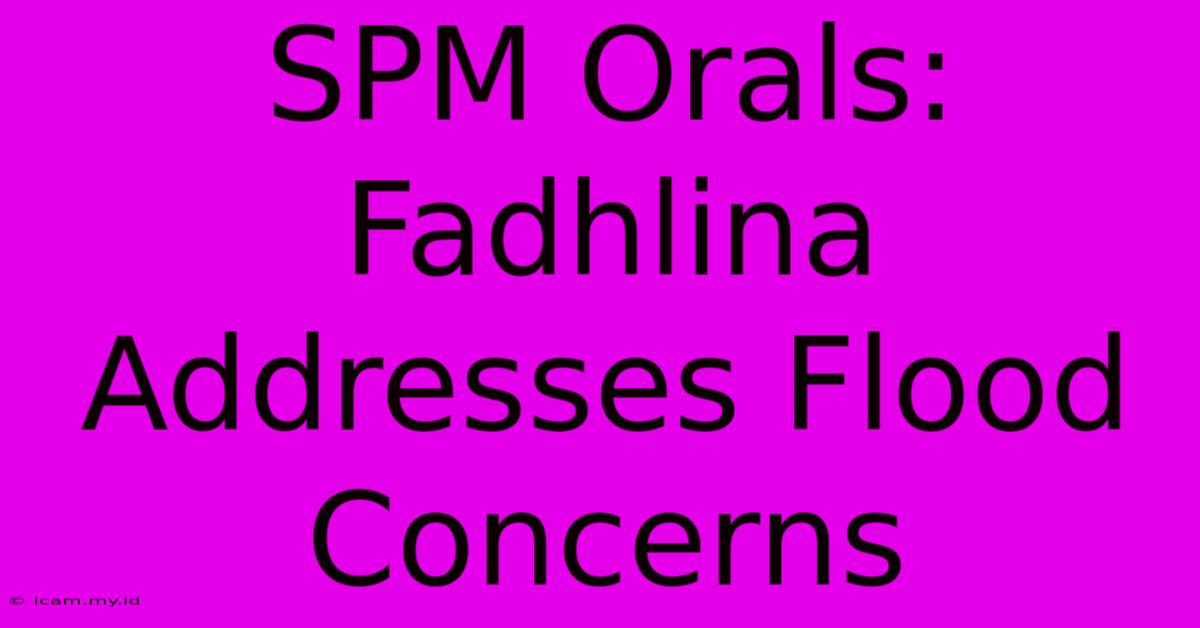 SPM Orals: Fadhlina Addresses Flood Concerns