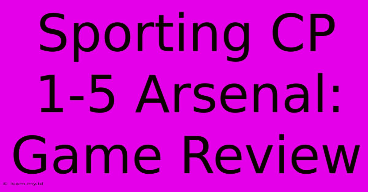 Sporting CP 1-5 Arsenal: Game Review