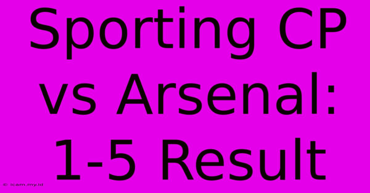 Sporting CP Vs Arsenal: 1-5 Result