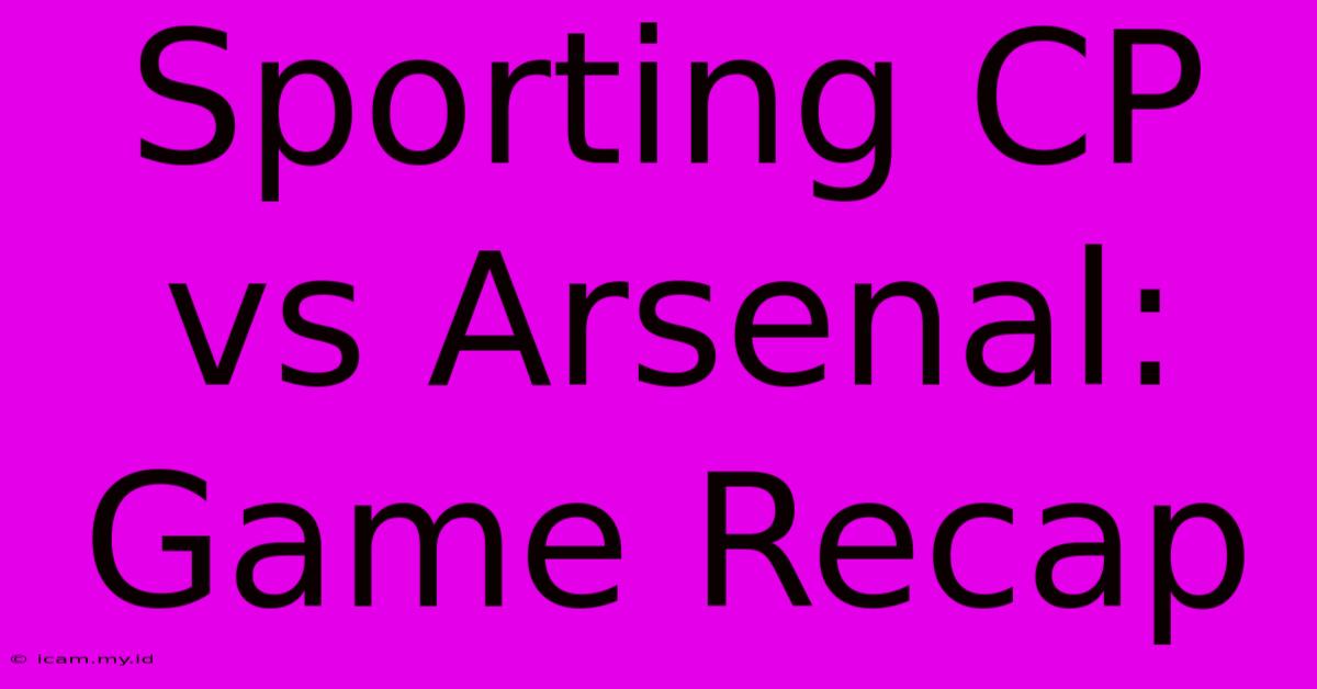 Sporting CP Vs Arsenal: Game Recap