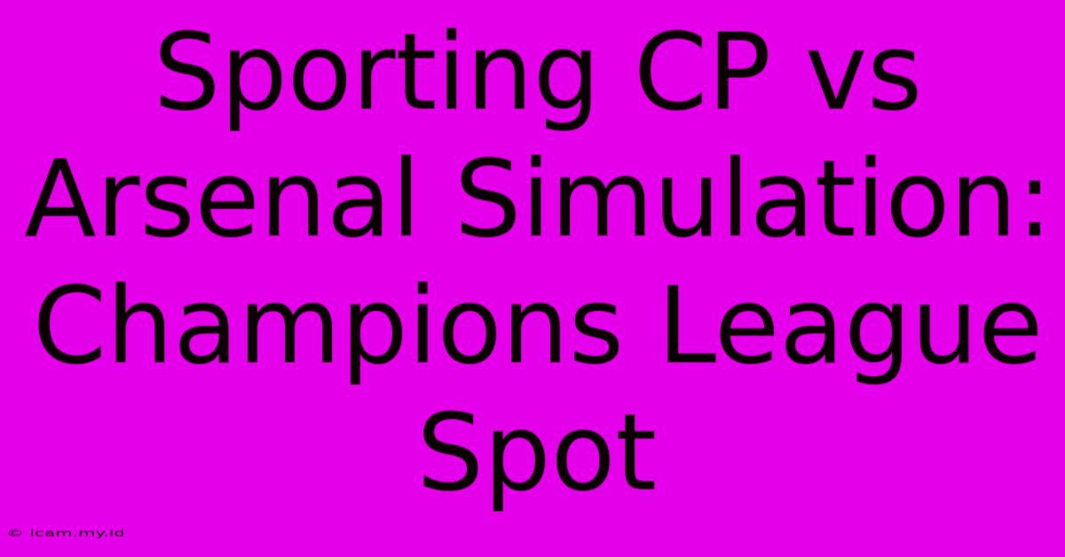 Sporting CP Vs Arsenal Simulation: Champions League Spot