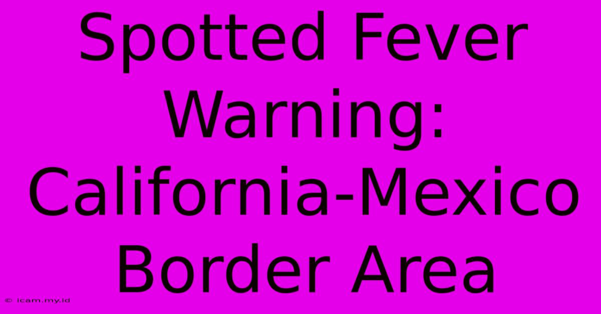 Spotted Fever Warning: California-Mexico Border Area