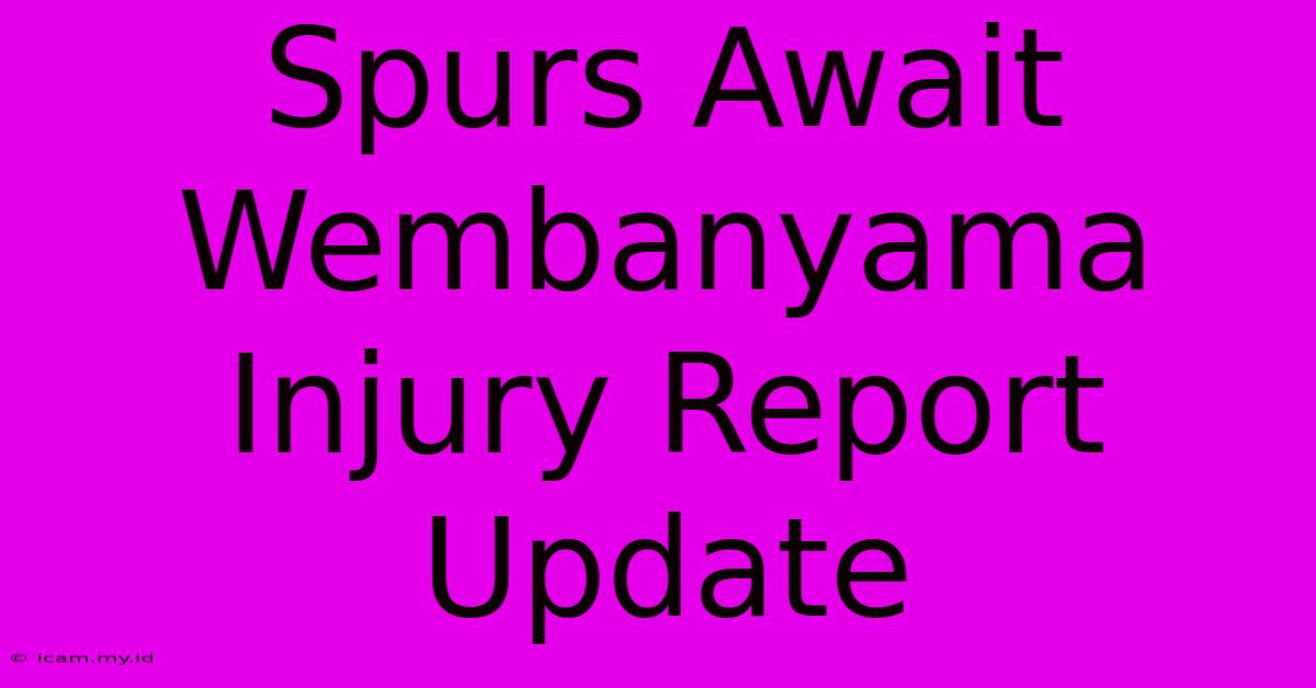 Spurs Await Wembanyama Injury Report Update