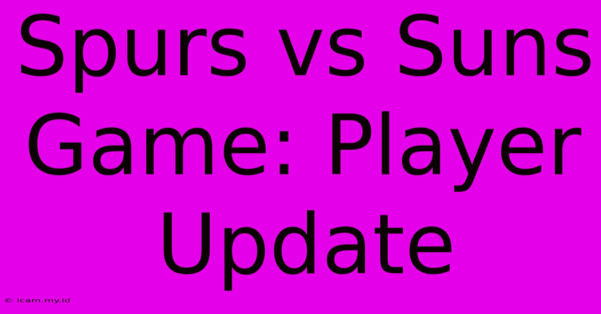 Spurs Vs Suns Game: Player Update