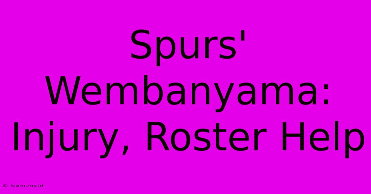 Spurs' Wembanyama: Injury, Roster Help