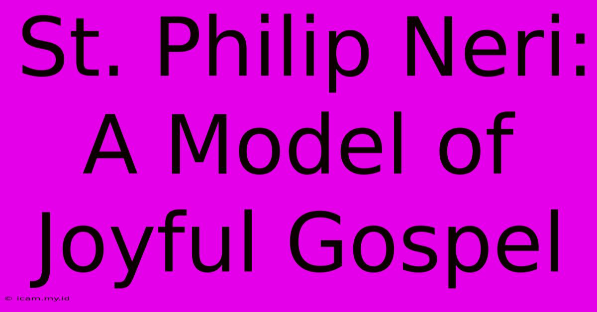 St. Philip Neri:  A Model Of Joyful Gospel