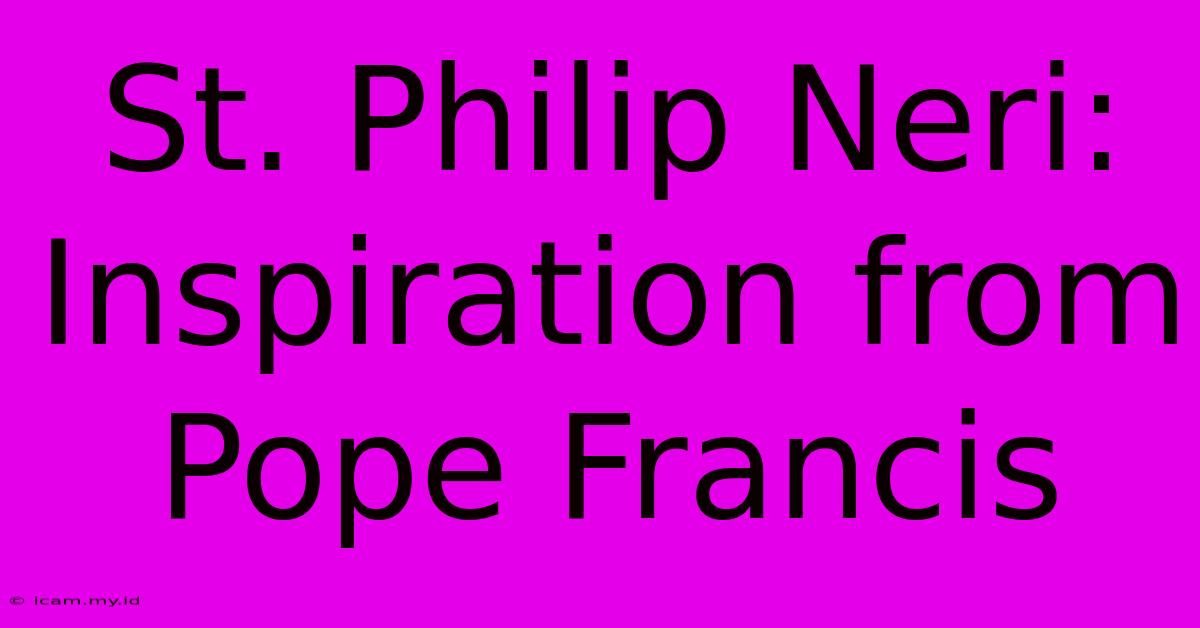 St. Philip Neri:  Inspiration From Pope Francis