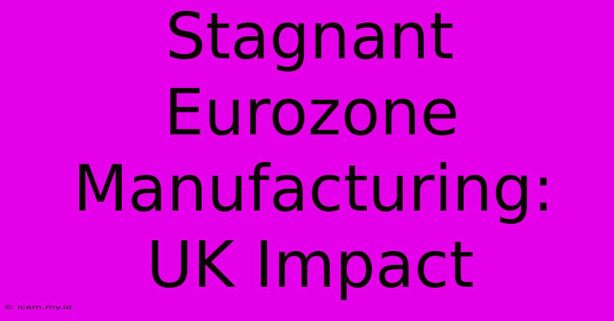 Stagnant Eurozone Manufacturing: UK Impact