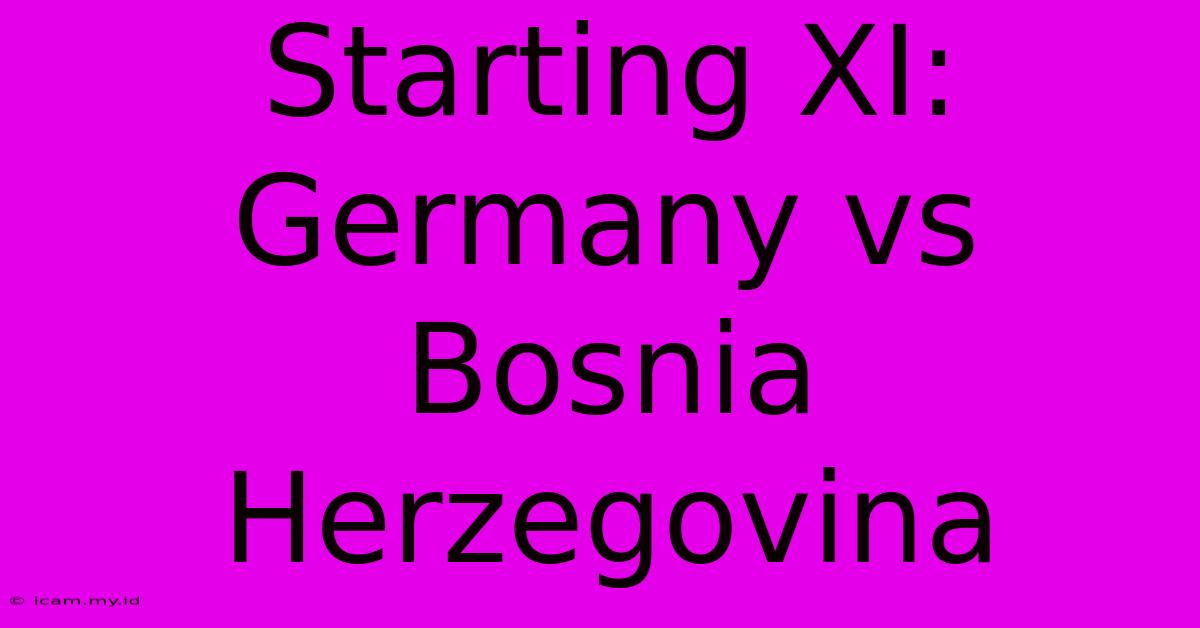 Starting XI: Germany Vs Bosnia Herzegovina