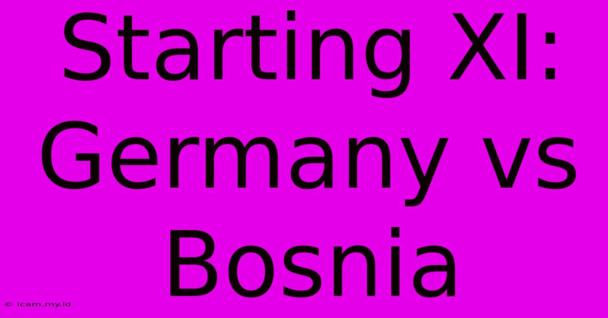 Starting XI: Germany Vs Bosnia